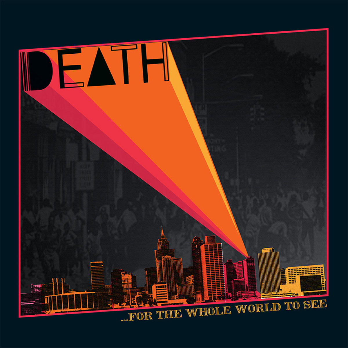 The cover of ...For the Whole World to See. On a dark navy ground, a thin pink rule frames a grey photograph of a crowded street. The word DEATH is set across the upper left in heavy black capitals, the A drawn as a solid triangle. A beam in pink and two oranges narrows from the lettering down to the lower right, where a city skyline is rendered in orange, pink and yellow along the bottom edge. The words FOR THE WHOLE WORLD TO SEE run in gold across the lower right.